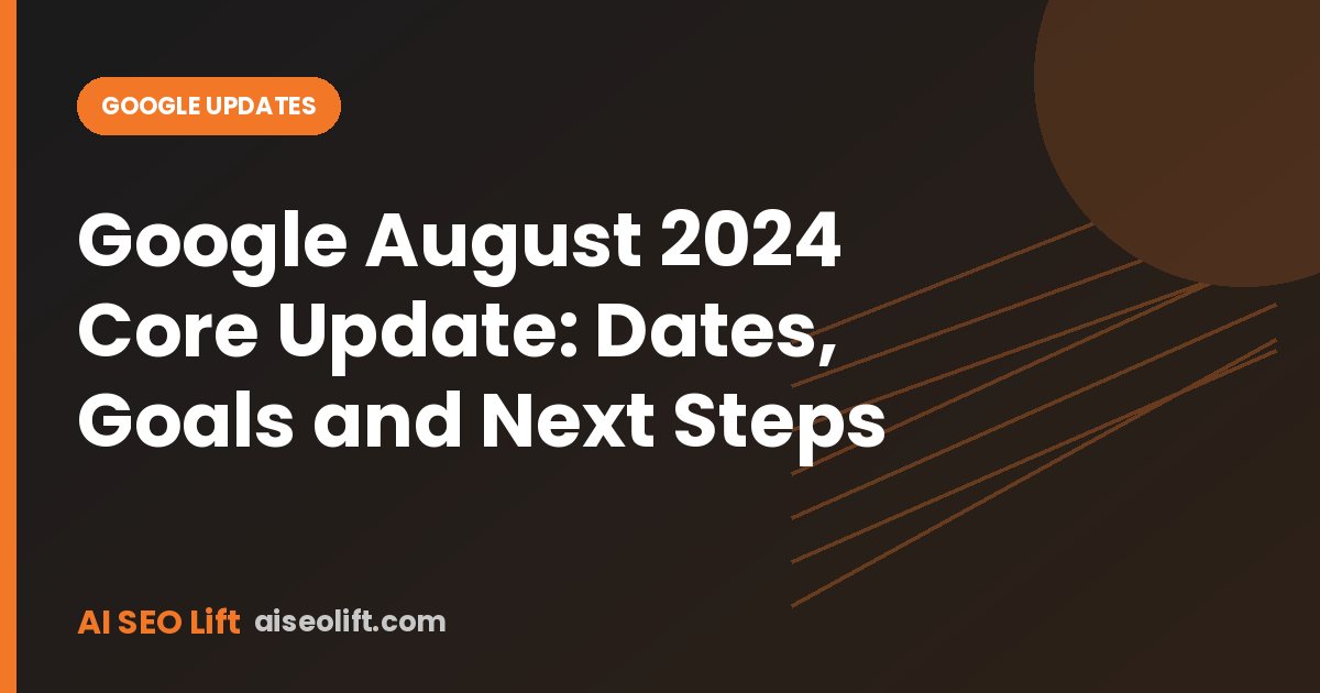 Google August 2024 Core Update: Dates, Goals and Next Steps