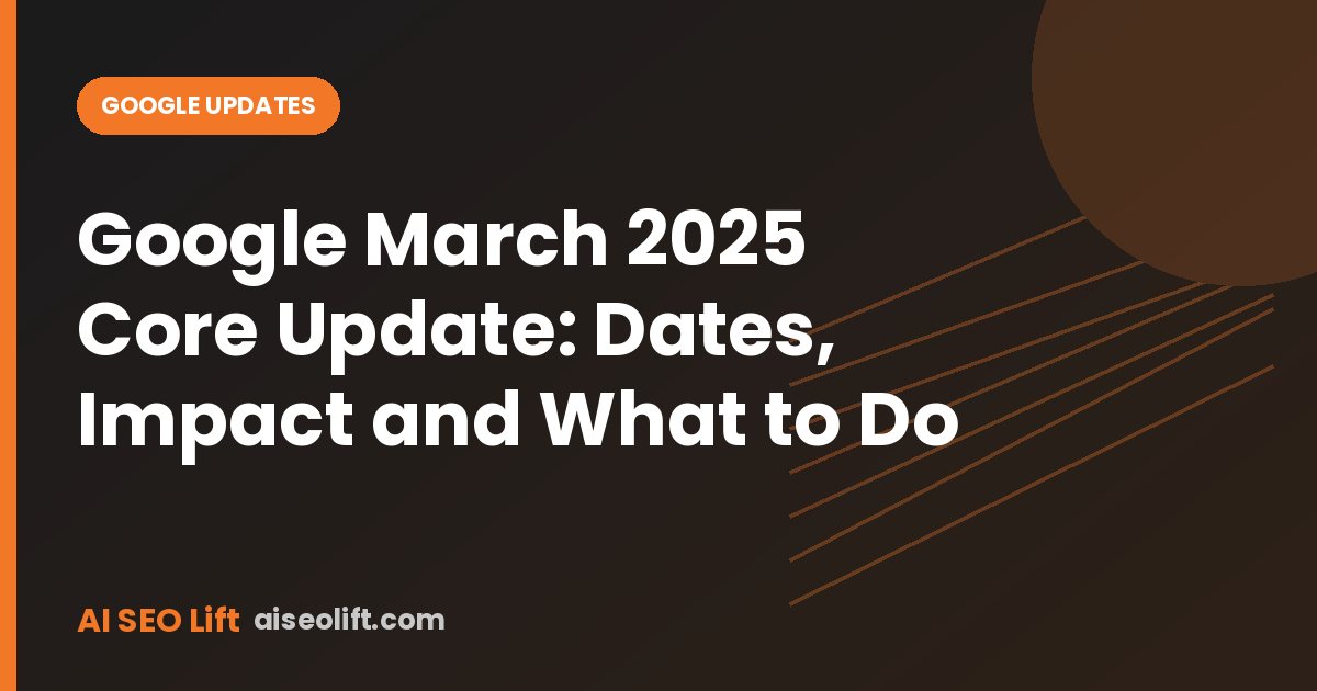 Google March 2025 Core Update: Dates, Impact and What to Do