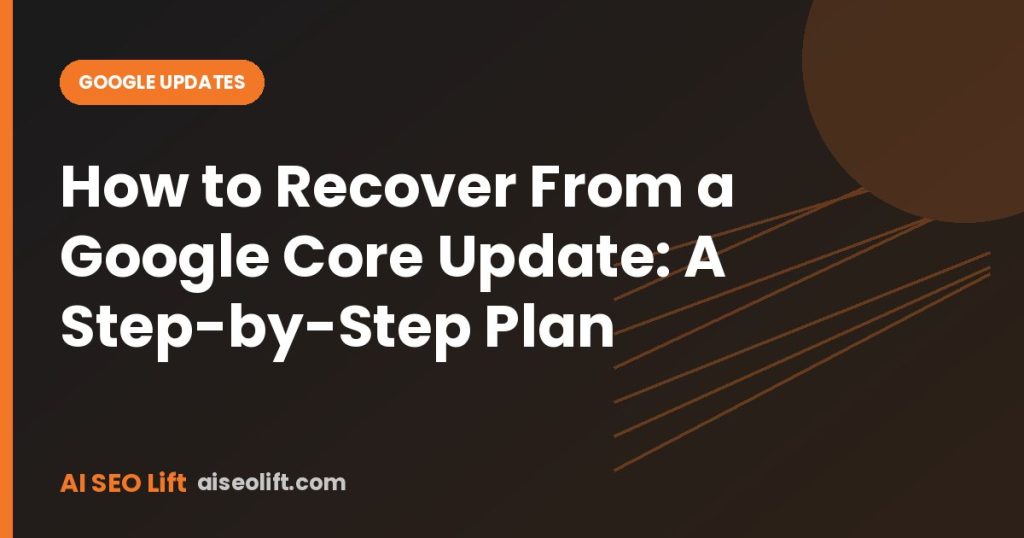 How to Recover From a Google Core Update: A Step-by-Step Plan